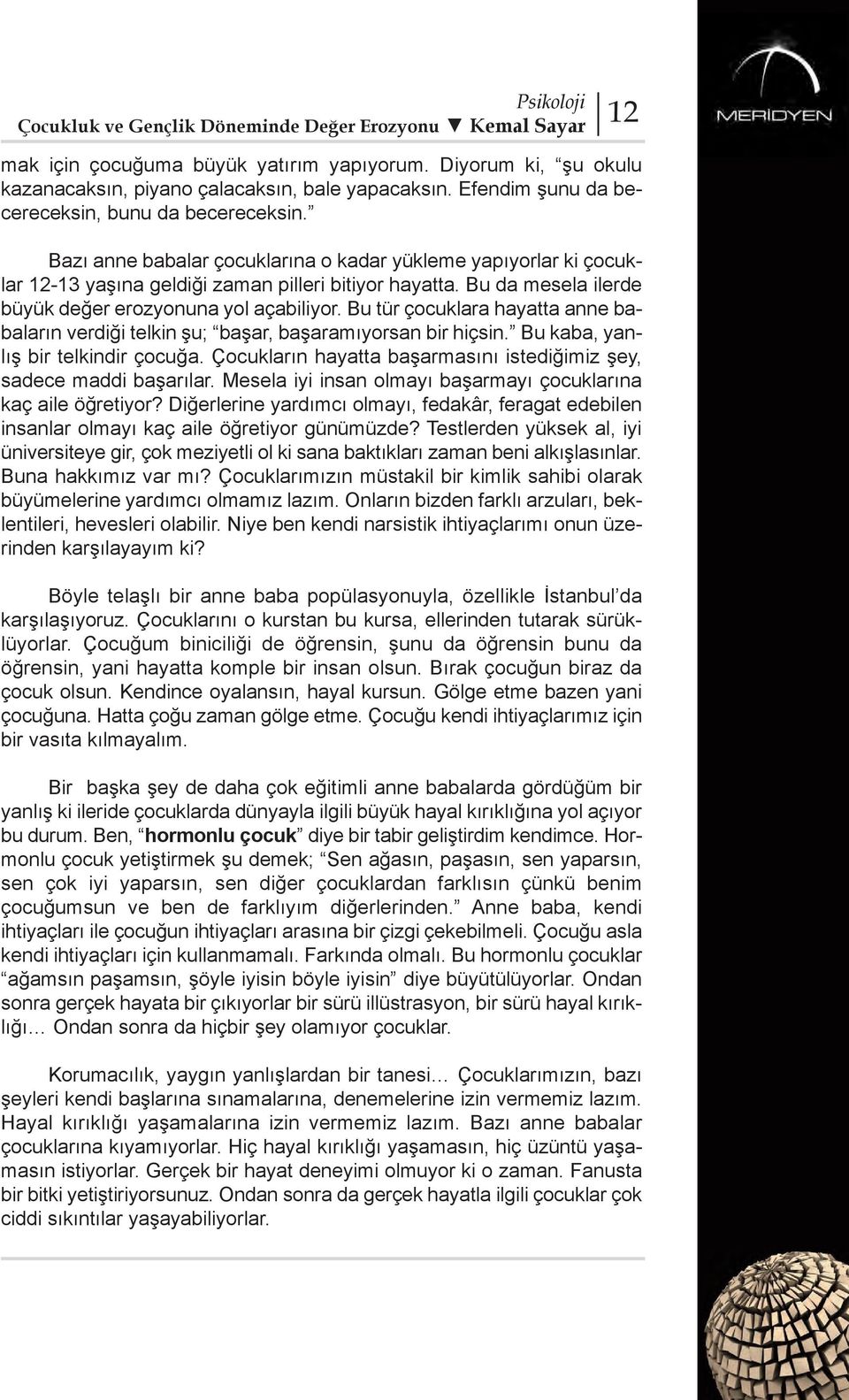 Bu tür çocuklara hayatta anne babaların verdiği telkin şu; başar, başaramıyorsan bir hiçsin. Bu kaba, yanlış bir telkindir çocuğa.