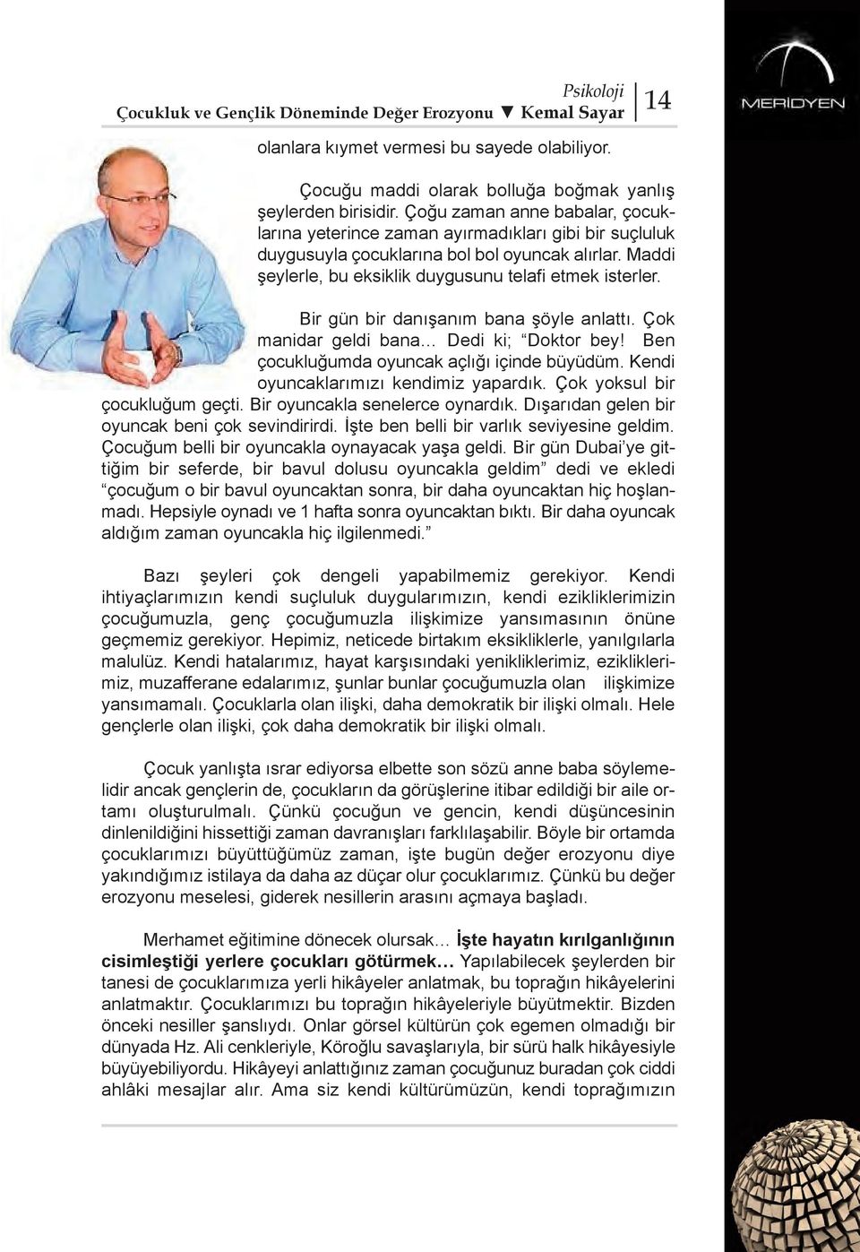 Bir gün bir danışanım bana şöyle anlattı. Çok manidar geldi bana Dedi ki; Doktor bey! Ben çocukluğumda oyuncak açlığı içinde büyüdüm. Kendi oyuncaklarımızı kendimiz yapardık.