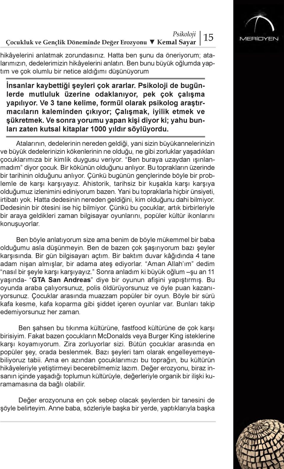 Ve 3 tane kelime, formül olarak psikolog araştırmacıların kaleminden çıkıyor; Çalışmak, iyilik etmek ve şükretmek.