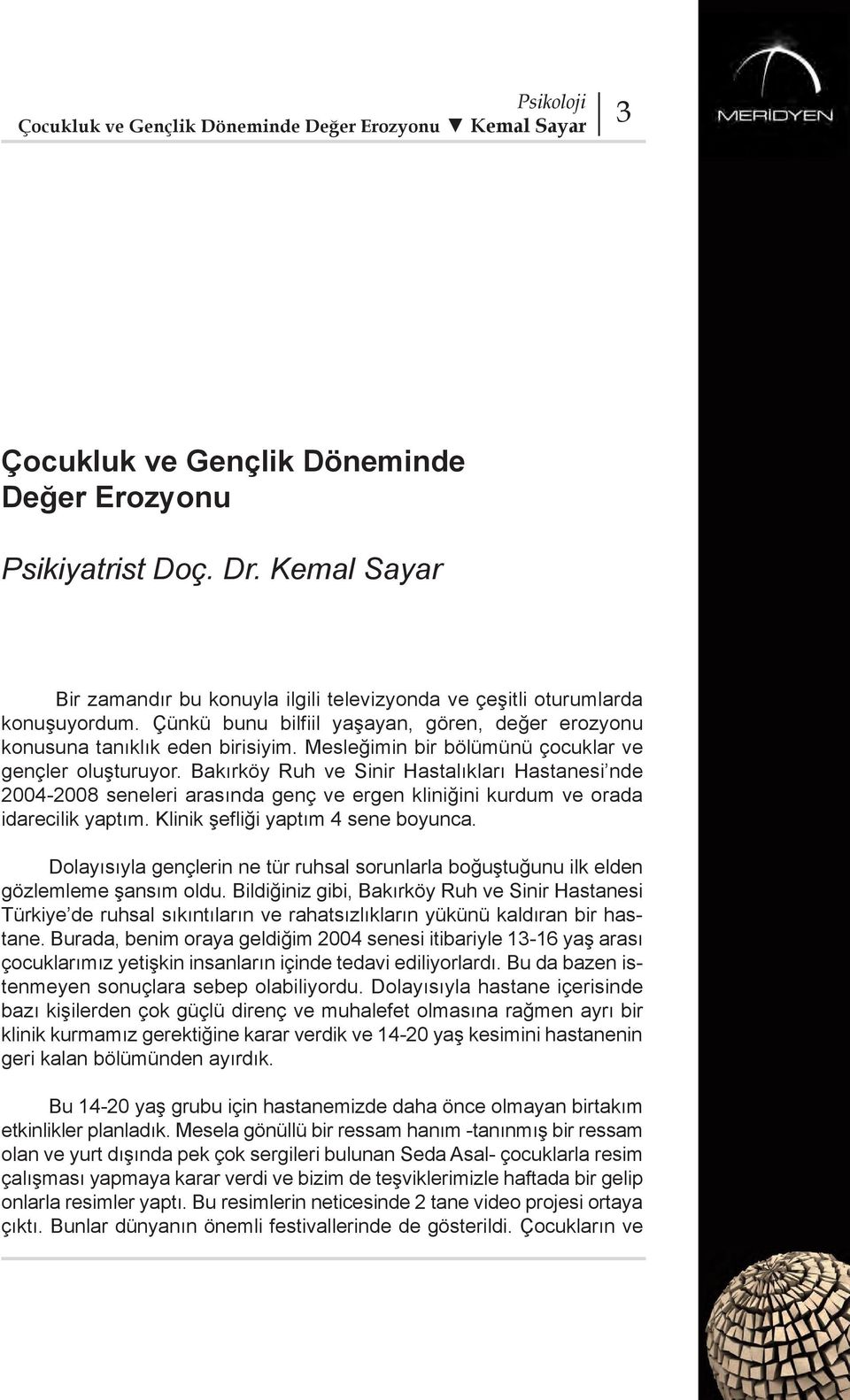 Bakırköy Ruh ve Sinir Hastalıkları Hastanesi nde 2004-2008 seneleri arasında genç ve ergen kliniğini kurdum ve orada idarecilik yaptım. Klinik şefliği yaptım 4 sene boyunca.