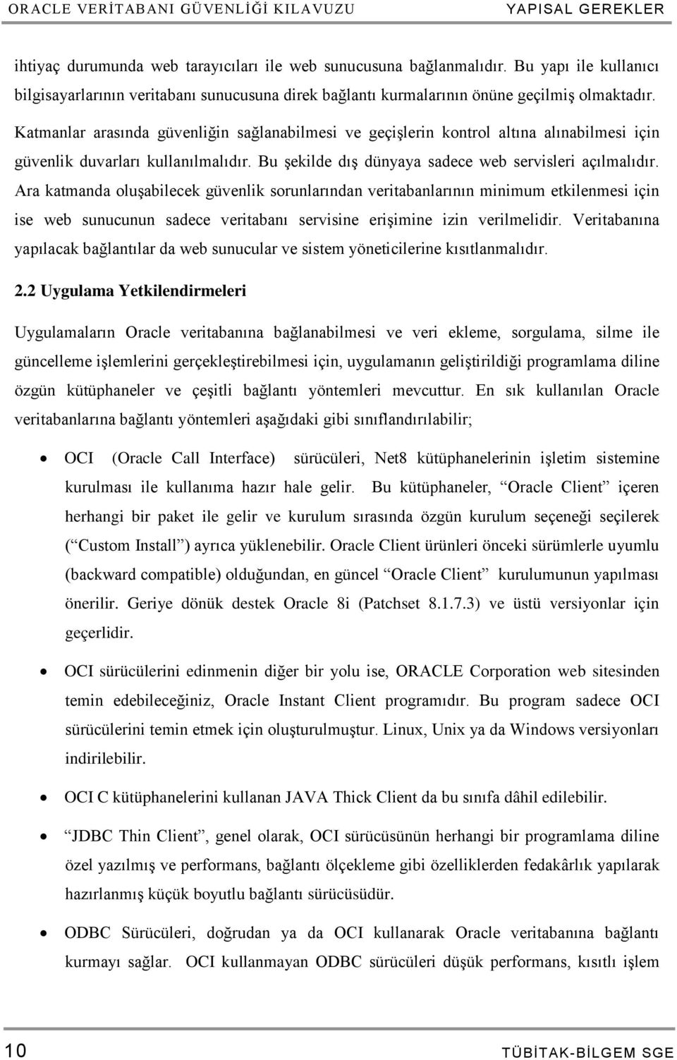 Katmanlar arasında güvenliğin sağlanabilmesi ve geçişlerin kontrol altına alınabilmesi için güvenlik duvarları kullanılmalıdır. Bu şekilde dış dünyaya sadece web servisleri açılmalıdır.