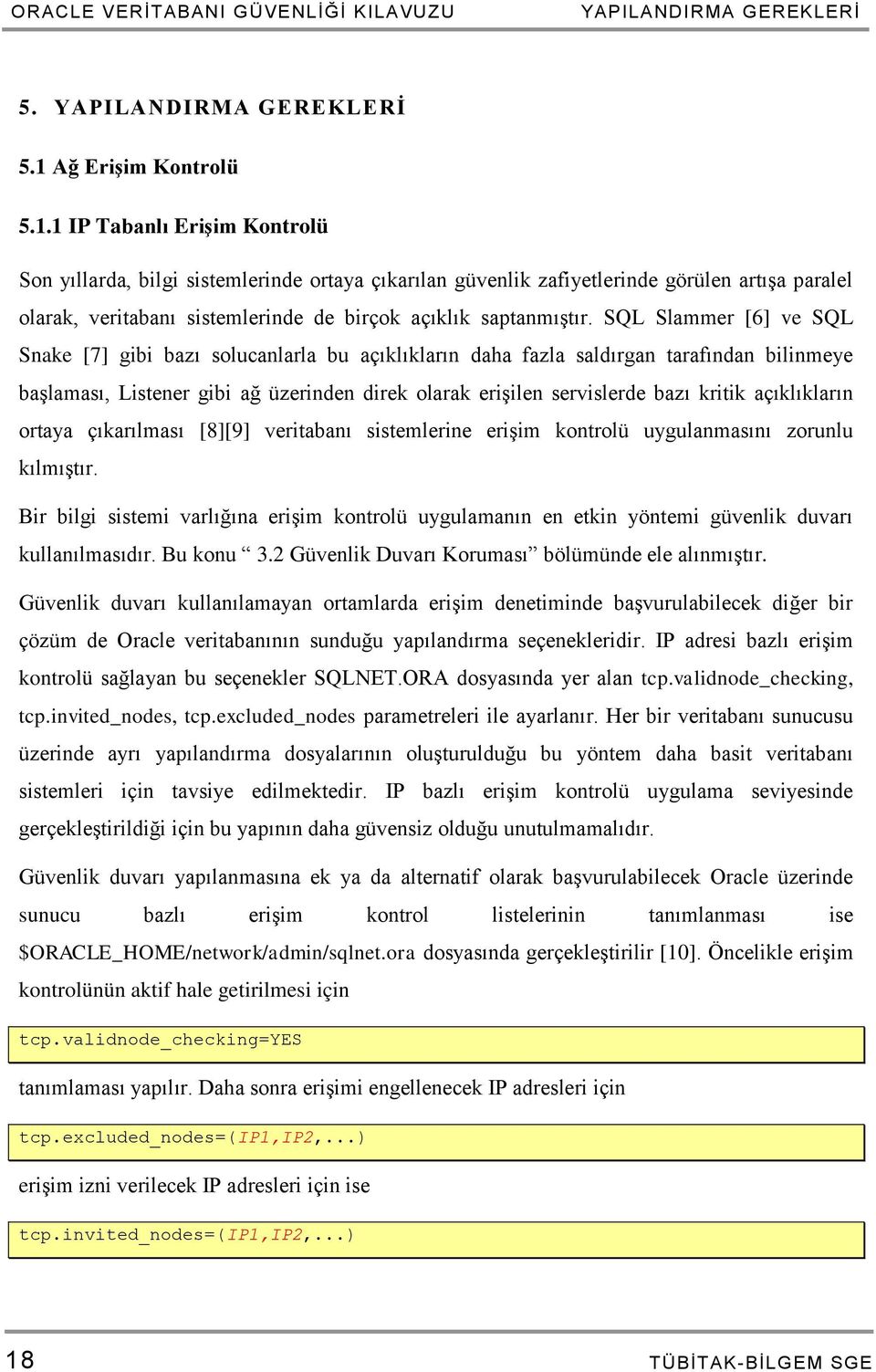 1 IP Tabanlı Erişim Kontrolü Son yıllarda, bilgi sistemlerinde ortaya çıkarılan güvenlik zafiyetlerinde görülen artışa paralel olarak, veritabanı sistemlerinde de birçok açıklık saptanmıştır.