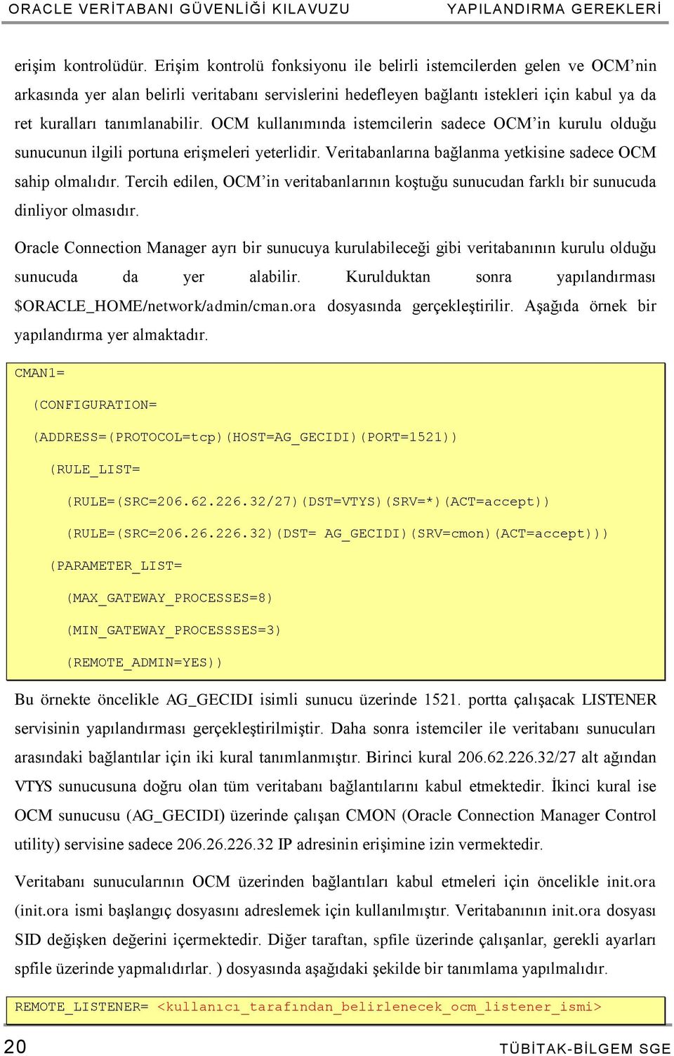 OCM kullanımında istemcilerin sadece OCM in kurulu olduğu sunucunun ilgili portuna erişmeleri yeterlidir. Veritabanlarına bağlanma yetkisine sadece OCM sahip olmalıdır.