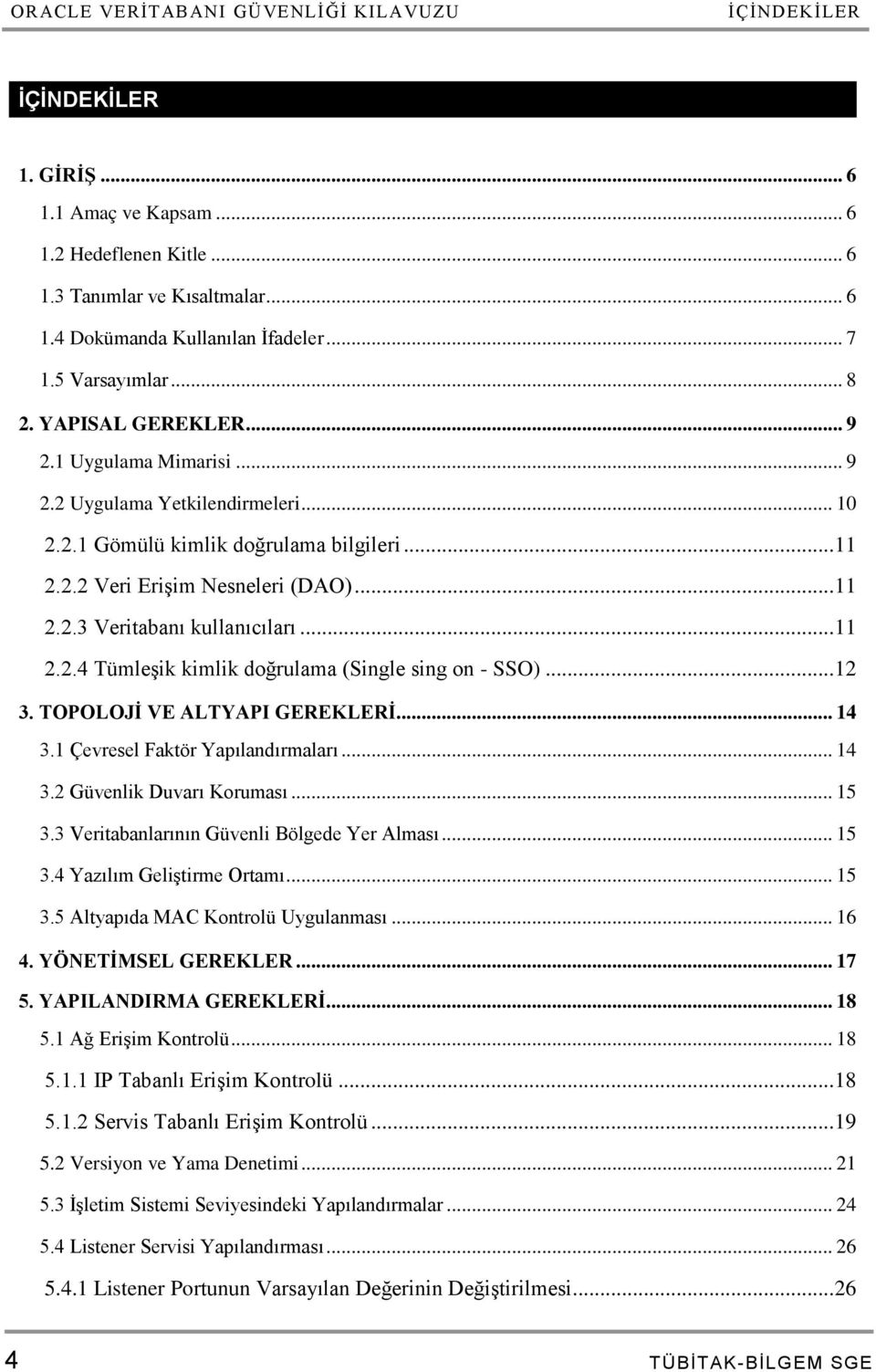 .. 11 2.2.4 Tümleşik kimlik doğrulama (Single sing on - SSO)... 12 3. TOPOLOJİ VE ALTYAPI GEREKLERİ... 14 3.1 Çevresel Faktör Yapılandırmaları... 14 3.2 Güvenlik Duvarı Koruması... 15 3.