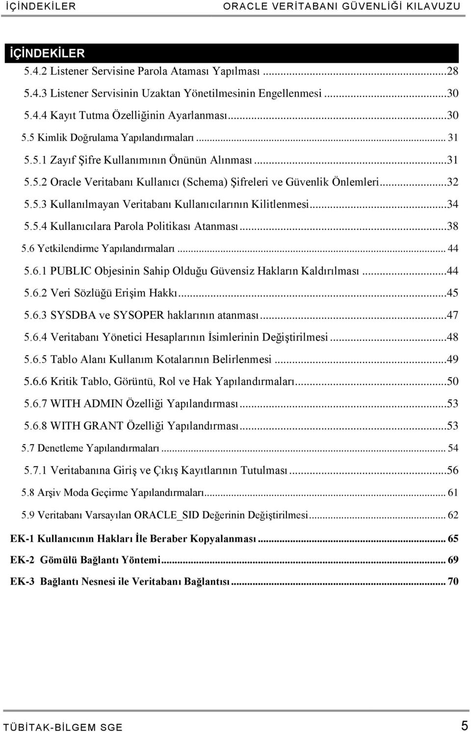 .. 34 5.5.4 Kullanıcılara Parola Politikası Atanması... 38 5.6 Yetkilendirme Yapılandırmaları... 44 5.6.1 PUBLIC Objesinin Sahip Olduğu Güvensiz Hakların Kaldırılması... 44 5.6.2 Veri Sözlüğü Erişim Hakkı.