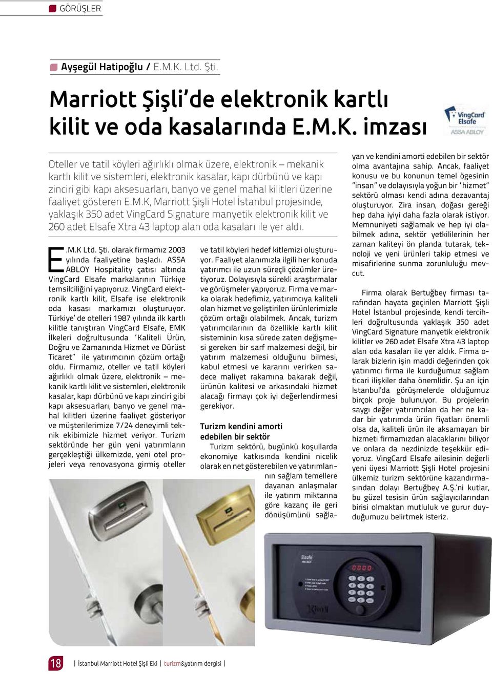 imzası Oteller ve tatil köyleri ağırlıklı olmak üzere, elektronik mekanik kartlı kilit ve sistemleri, elektronik kasalar, kapı dürbünü ve kapı zinciri gibi kapı aksesuarları, banyo ve genel mahal