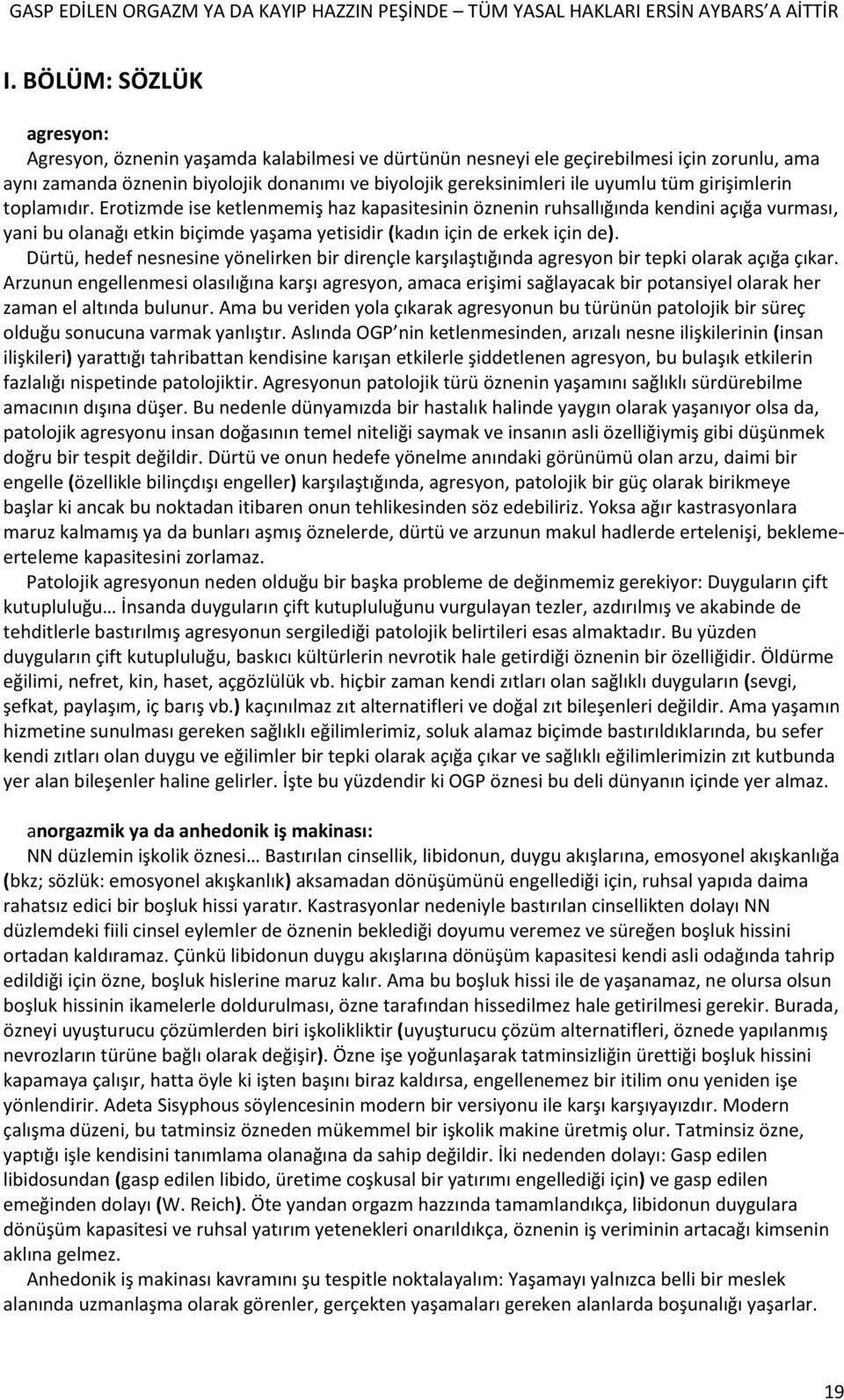 Dürtü, hedef nesnesine yönelirken bir dirençle karşılaştığında agresyon bir tepki olarak açığa çıkar.