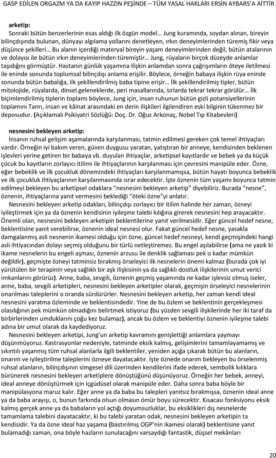 anlamlar taşıdığını görmüştür. Hastanın günlük yaşamına ilişkin anlamdan sonra çağrışımların öteye iletilmesi ile eninde sonunda toplumsal bilinçdışı anlama erişilir.