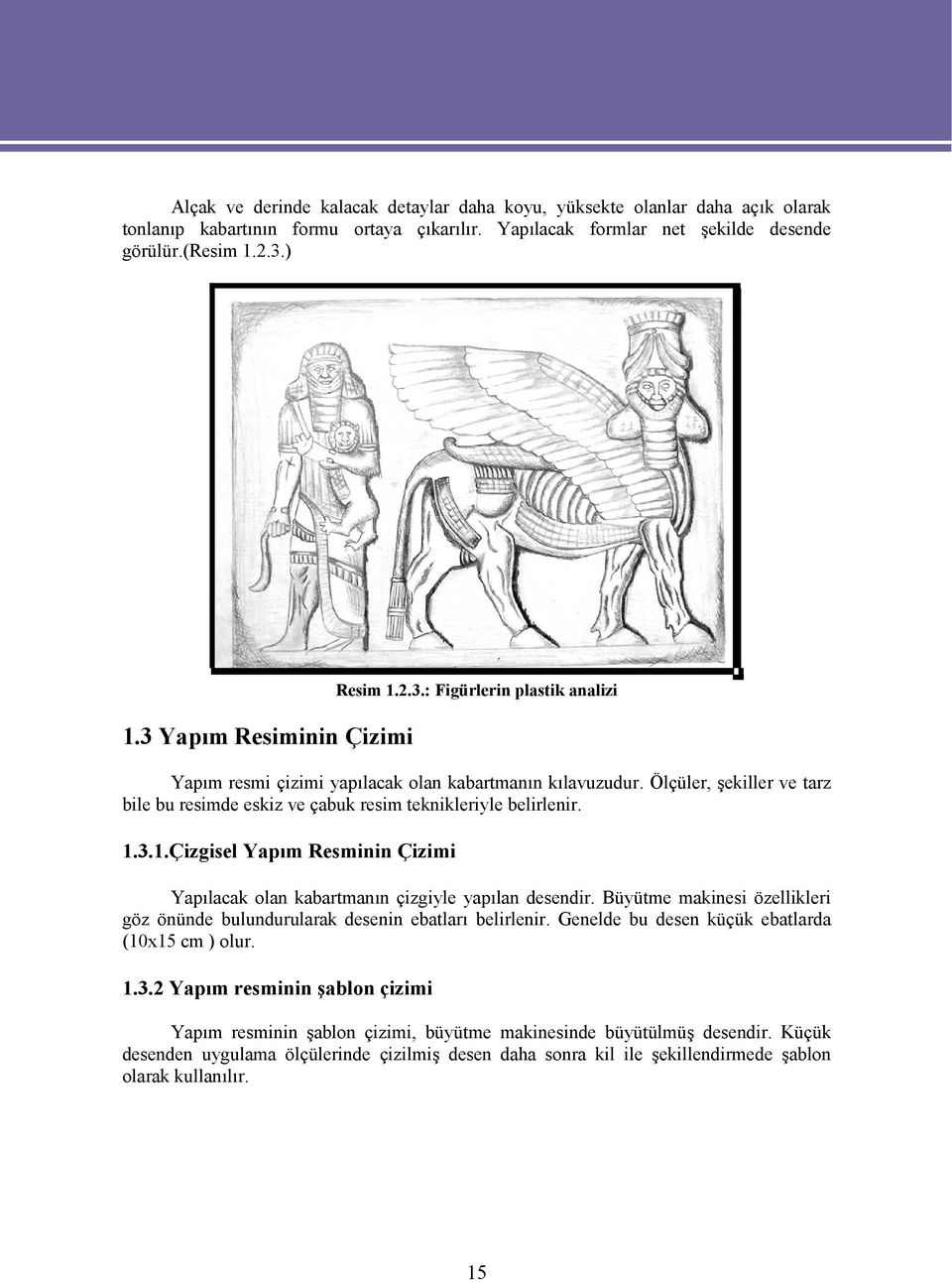 Ölçüler, şekiller ve tarz bile bu resimde eskiz ve çabuk resim teknikleriyle belirlenir. 1.3.1.Çizgisel Yapım Resminin Çizimi Yapılacak olan kabartmanın çizgiyle yapılan desendir.