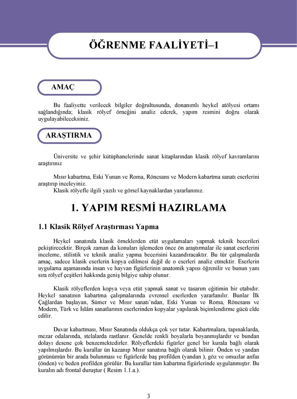 ARAŞTIRMA Üniversite ve şehir kütüphanelerinde sanat kitaplarından klasik rölyef kavramlarını araştırınız Mısır kabartma, Eski Yunan ve Roma, Rönesans ve Modern kabartma sanatı eserlerini araştırıp