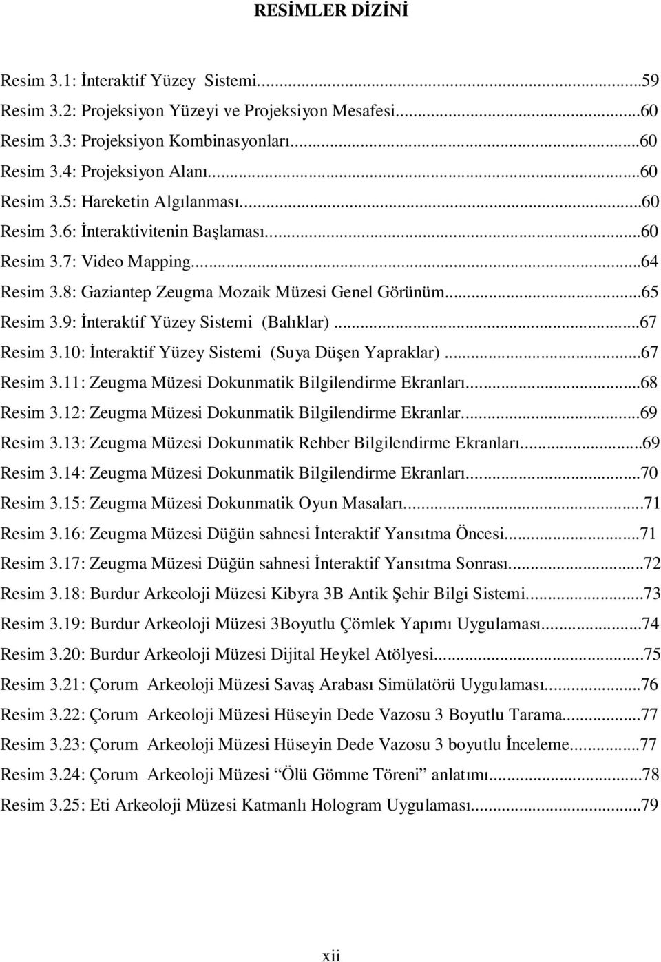 10: İnteraktif Yüzey Sistemi (Suya Düşen Yapraklar)...67 Resim 3.11: Zeugma Müzesi Dokunmatik Bilgilendirme Ekranları...68 Resim 3.12: Zeugma Müzesi Dokunmatik Bilgilendirme Ekranlar...69 Resim 3.