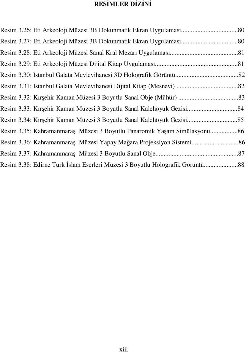 31: İstanbul Galata Mevlevihanesi Dijital Kitap (Mesnevi)...82 Resim 3.32: Kırşehir Kaman Müzesi 3 Boyutlu Sanal Obje (Mühür)...83 Resim 3.33: Kırşehir Kaman Müzesi 3 Boyutlu Sanal Kalehöyük Gezisi.