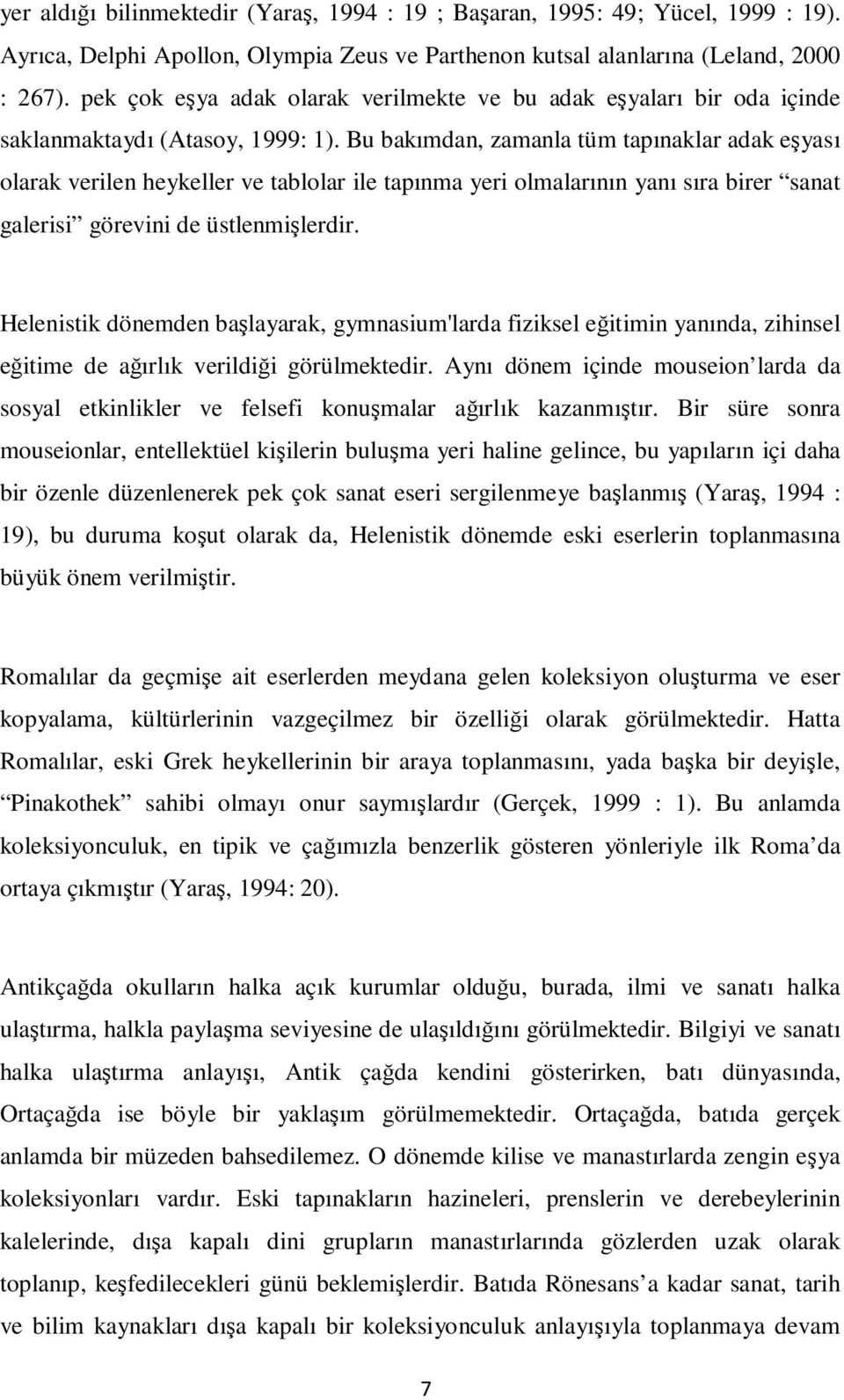 Bu bakımdan, zamanla tüm tapınaklar adak eşyası olarak verilen heykeller ve tablolar ile tapınma yeri olmalarının yanı sıra birer sanat galerisi görevini de üstlenmişlerdir.