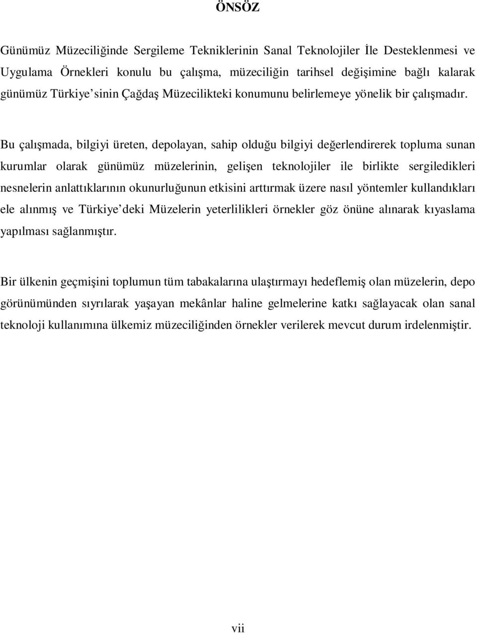 Bu çalışmada, bilgiyi üreten, depolayan, sahip olduğu bilgiyi değerlendirerek topluma sunan kurumlar olarak günümüz müzelerinin, gelişen teknolojiler ile birlikte sergiledikleri nesnelerin