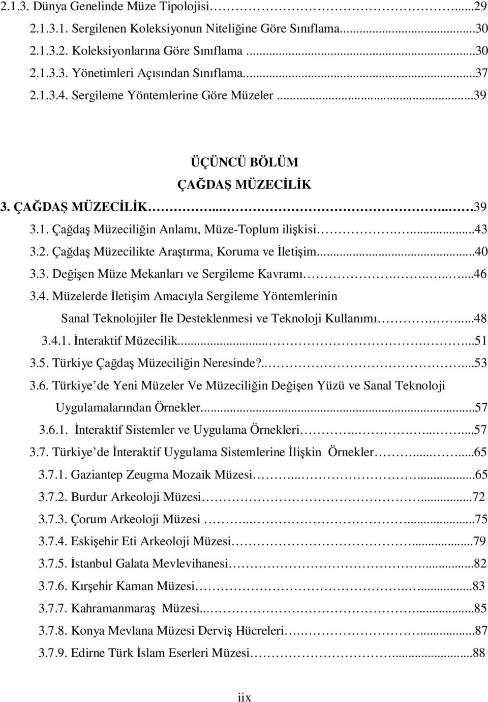 Çağdaş Müzecilikte Araştırma, Koruma ve İletişim...40 3.3. Değişen Müze Mekanları ve Sergileme Kavramı........46 3.4. Müzelerde İletişim Amacıyla Sergileme Yöntemlerinin Sanal Teknolojiler İle Desteklenmesi ve Teknoloji Kullanımı.