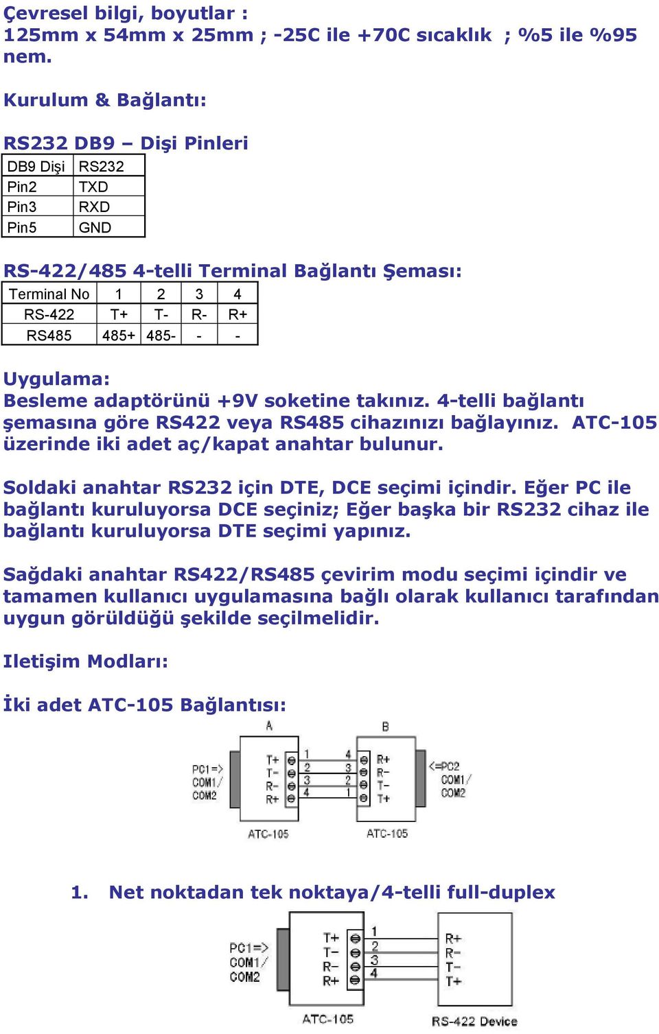 Besleme adaptörünü +9V soketine takınız. 4-telli bağlantı şemasına göre RS422 veya RS485 cihazınızı bağlayınız. ATC-105 üzerinde iki adet aç/kapat anahtar bulunur.