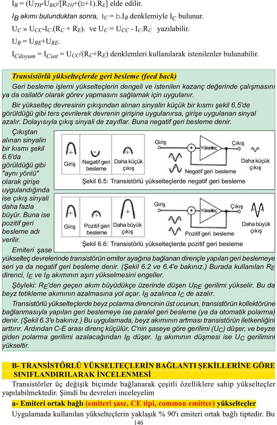 Transistörlü yükselteçlerde geri besleme (feed back) Geri besleme iþlemi yükselteçlerin dengeli ve istenilen kazanç deðerinde çalýþmasýný ya da osilatör olarak görev yapmasýný saðlamak için uygulanýr.