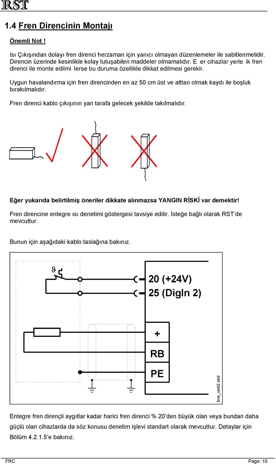 Uygun havalandırma için fren direncinden en az 50 cm üst ve alttan olmak kaydı ile boşluk bırakılmalıdır. Fren direnci kablo çıkışının yan tarafa gelecek şekilde takılmalıdır.