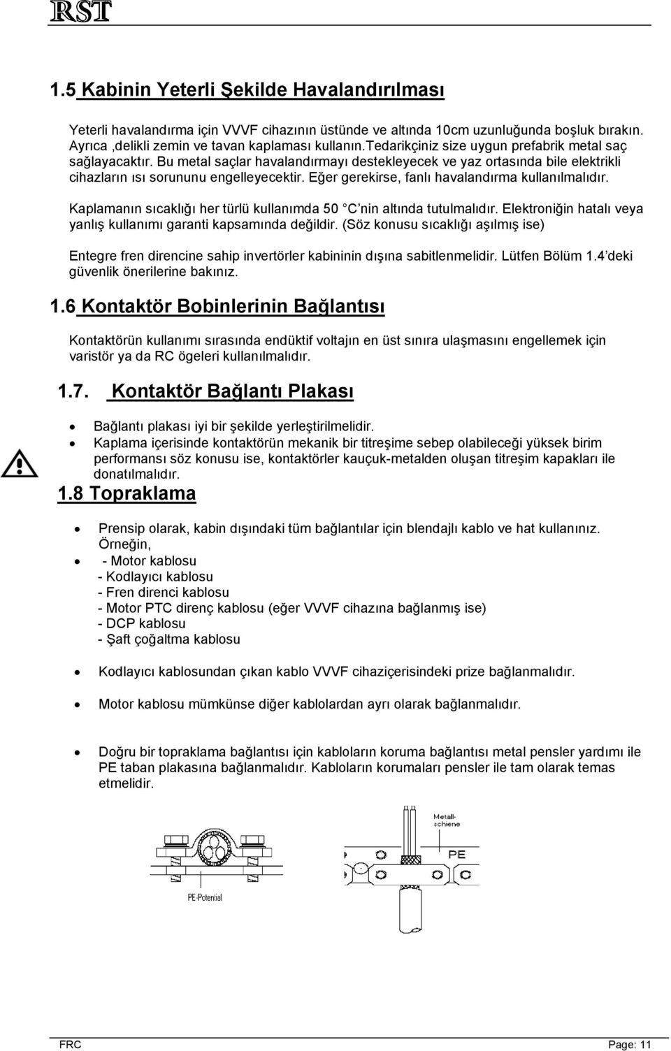 Eğer gerekirse, fanlı havalandırma kullanılmalıdır. Kaplamanın sıcaklığı her türlü kullanımda 50 C nin altında tutulmalıdır. Elektroniğin hatalı veya yanlış kullanımı garanti kapsamında değildir.