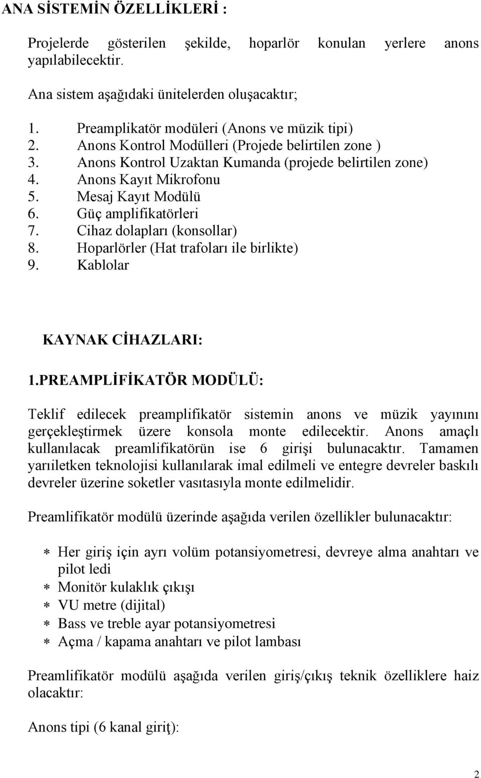 Mesaj Kayıt Modülü 6. Güç amplifikatörleri 7. Cihaz dolapları (konsollar) 8. Hoparlörler (Hat trafoları ile birlikte) 9. Kablolar KAYNAK CİHAZLARI: 1.