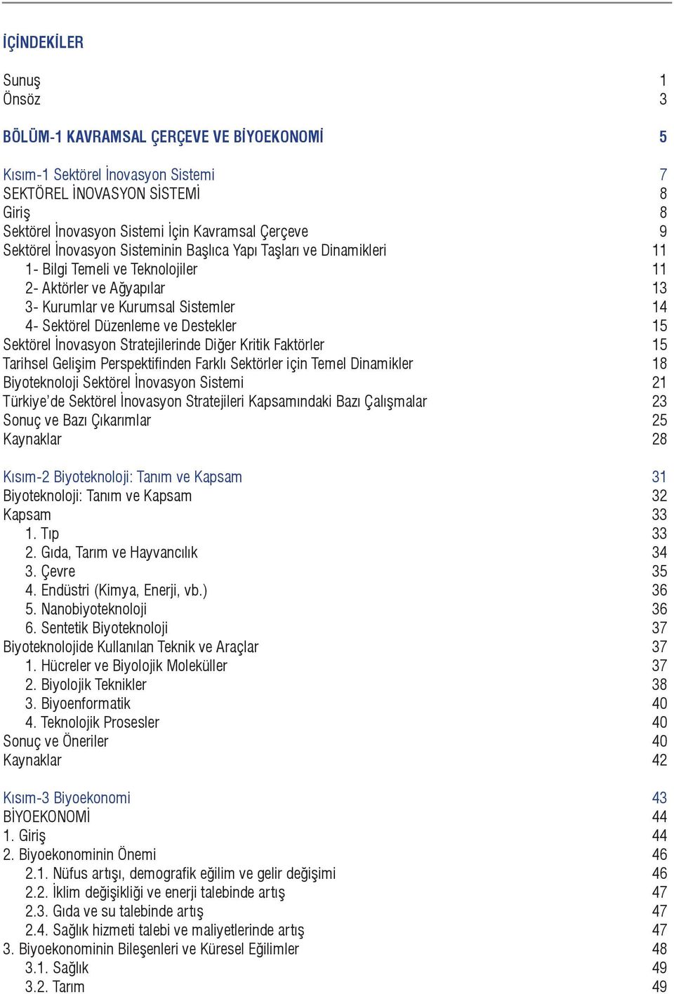 Destekler 15 Sektörel İnovasyon Stratejilerinde Diğer Kritik Faktörler 15 Tarihsel Gelişim Perspektifinden Farklı Sektörler için Temel Dinamikler 18 Biyoteknoloji Sektörel İnovasyon Sistemi 21