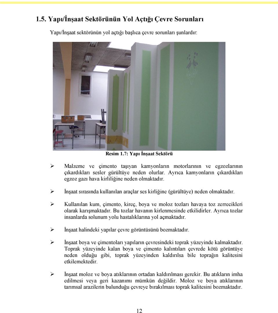 Ayrıca kamyonların çıkardıkları egzoz gazı hava kirliliğine neden olmaktadır. İnşaat sırasında kullanılan araçlar ses kirliğine (gürültüye) neden olmaktadır.