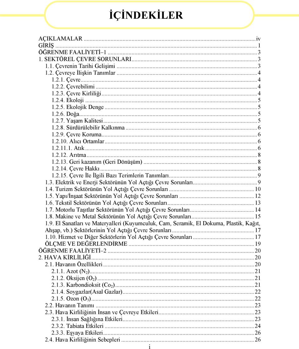 ..6 1.2.11.1. Atık...6 1.2.12. Arıtma...8 1.2.13. Geri kazanım (Geri Dönüşüm)...8 1.2.14. Çevre Hakkı...8 1.2.15. Çevre İle İlgili Bazı Terimlerin Tanımları...9 1.3. Elektrik ve Enerji Sektörünün Yol Açtığı Çevre Sorunları.