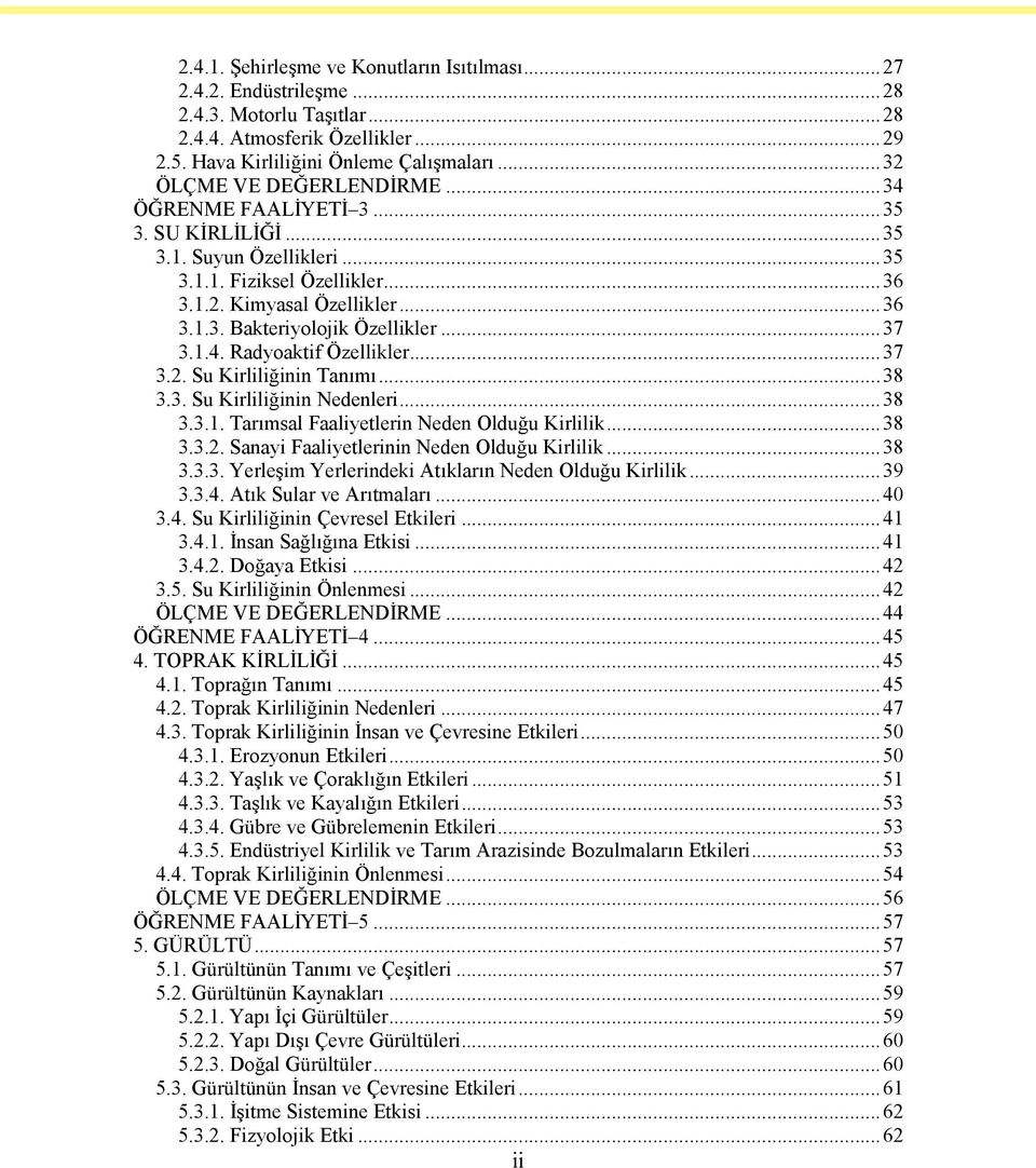 ..37 3.1.4. Radyoaktif Özellikler...37 3.2. Su Kirliliğinin Tanımı...38 3.3. Su Kirliliğinin Nedenleri...38 3.3.1. Tarımsal Faaliyetlerin Neden Olduğu Kirlilik...38 3.3.2. Sanayi Faaliyetlerinin Neden Olduğu Kirlilik.