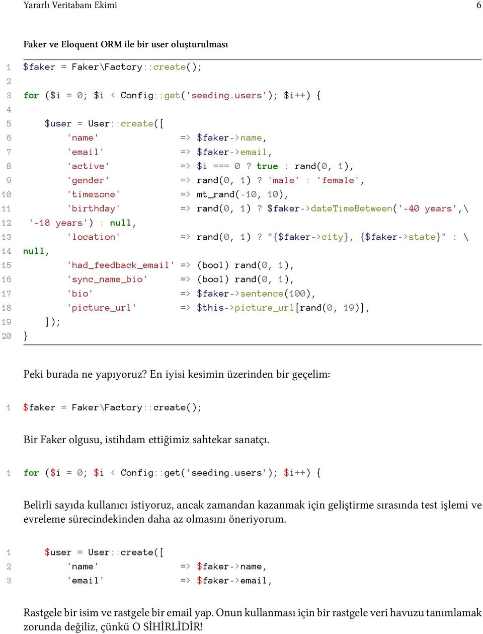 'male' : 'female', 10 'timezone' => mt_rand(-10, 10), 11 'birthday' => rand(0, 1)? $faker->datetimebetween('-40 years',\ 12 '-18 years') : null, 13 'location' => rand(0, 1)?