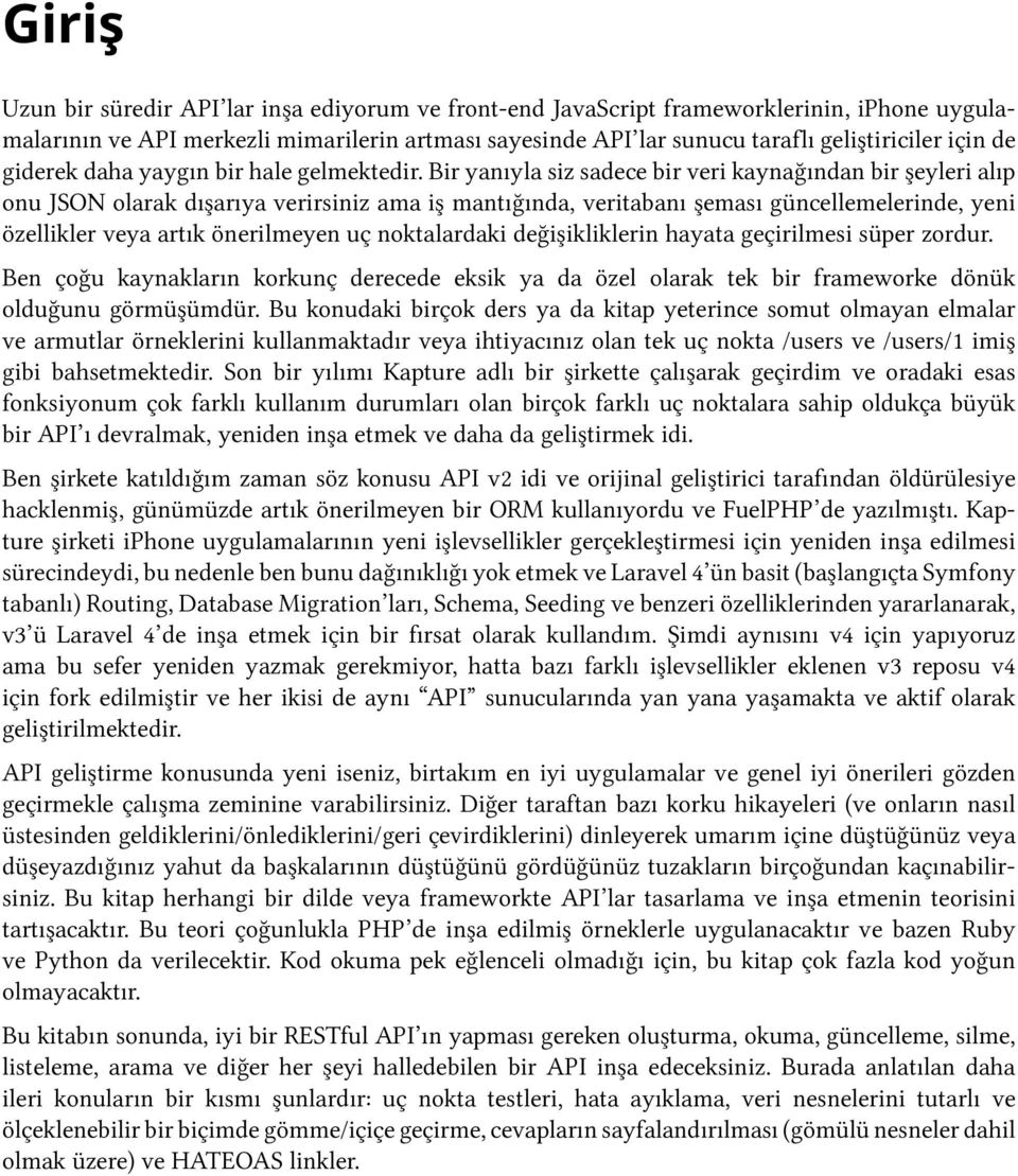 Bir yanıyla siz sadece bir veri kaynağından bir şeyleri alıp onu JSON olarak dışarıya verirsiniz ama iş mantığında, veritabanı şeması güncellemelerinde, yeni özellikler veya artık önerilmeyen uç