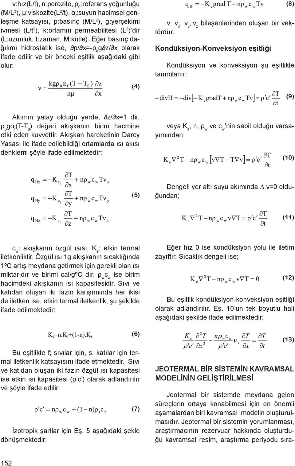 Eğer basınç dağılımı hidrostatik ise, p/ x=-ρ 0 g z/ x olarak ifade edilir ve bir önceki eşitlik aşağıdaki gibi olur: (4) v: v x, v y, v bileşenlerinden oluşan bir vektördür.