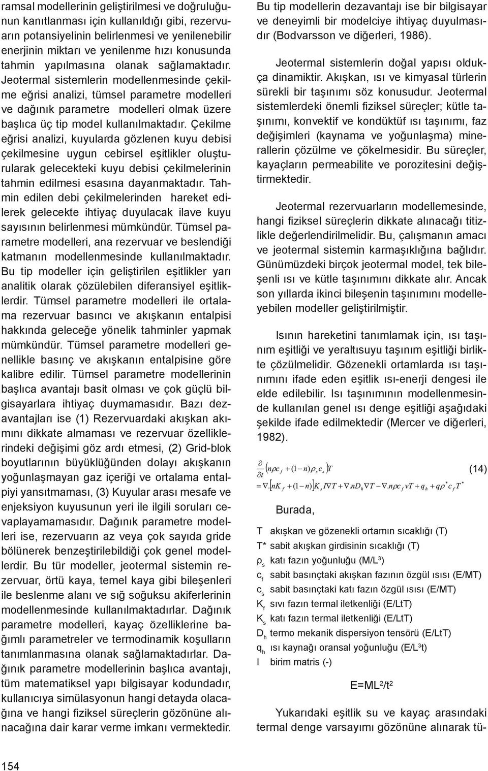 Jeotermal sistemlerin modellenmesinde çekilme eğrisi analizi, tümsel parametre modelleri ve dağınık parametre modelleri olmak üzere başlıca üç tip model kullanılmaktadır.