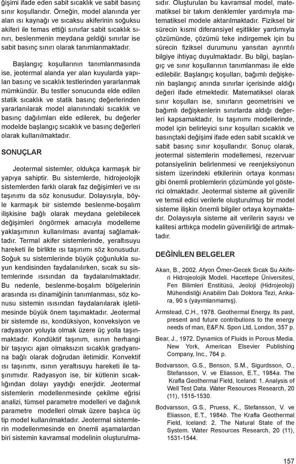 tanımlanmaktadır. Başlangıç koşullarının tanımlanmasında ise, jeotermal alanda yer alan kuyularda yapılan basınç ve sıcaklık testlerinden yararlanmak mümkündür.