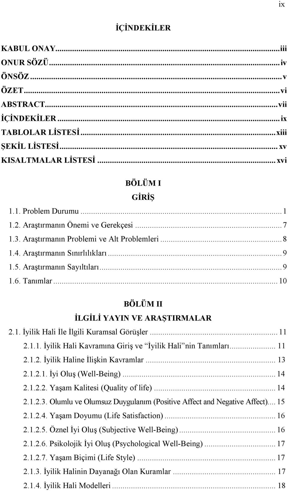 ..10 BÖLÜM II İLGİLİ YAYIN VE ARAŞTIRMALAR 2.1. İyilik Hali İle İlgili Kuramsal Görüşler...11 2.1.1. İyilik Hali Kavramına Giriş ve İyilik Hali nin Tanımları...11 2.1.2. İyilik Haline İlişkin Kavramlar.