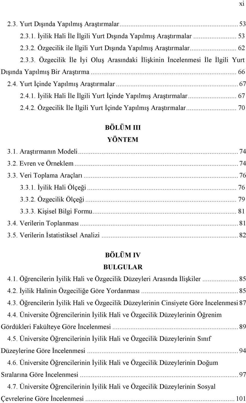 ..70 BÖLÜM III YÖNTEM 3.1. Araştırmanın Modeli...74 3.2. Evren ve Örneklem...74 3.3. Veri Toplama Araçları...76 3.3.1. İyilik Hali Ölçeği...76 3.3.2. Özgecilik Ölçeği...79 3.3.3. Kişisel Bilgi Formu.