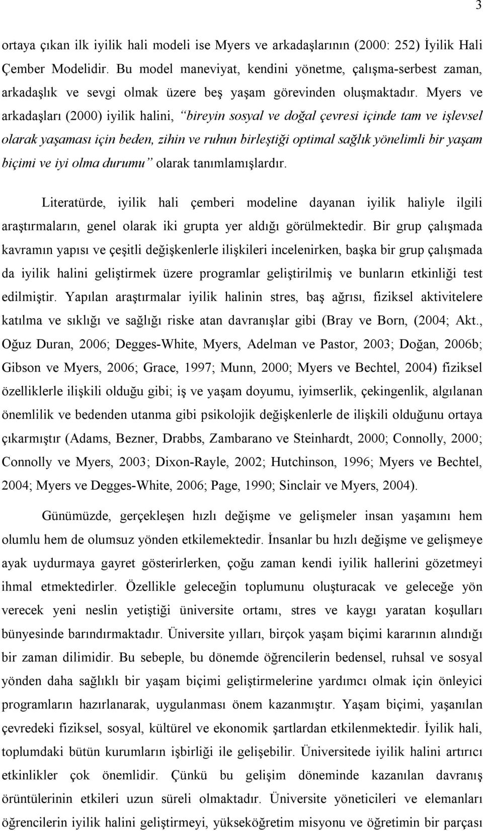 Myers ve arkadaşları (2000) iyilik halini, bireyin sosyal ve doğal çevresi içinde tam ve işlevsel olarak yaşaması için beden, zihin ve ruhun birleştiği optimal sağlık yönelimli bir yaşam biçimi ve