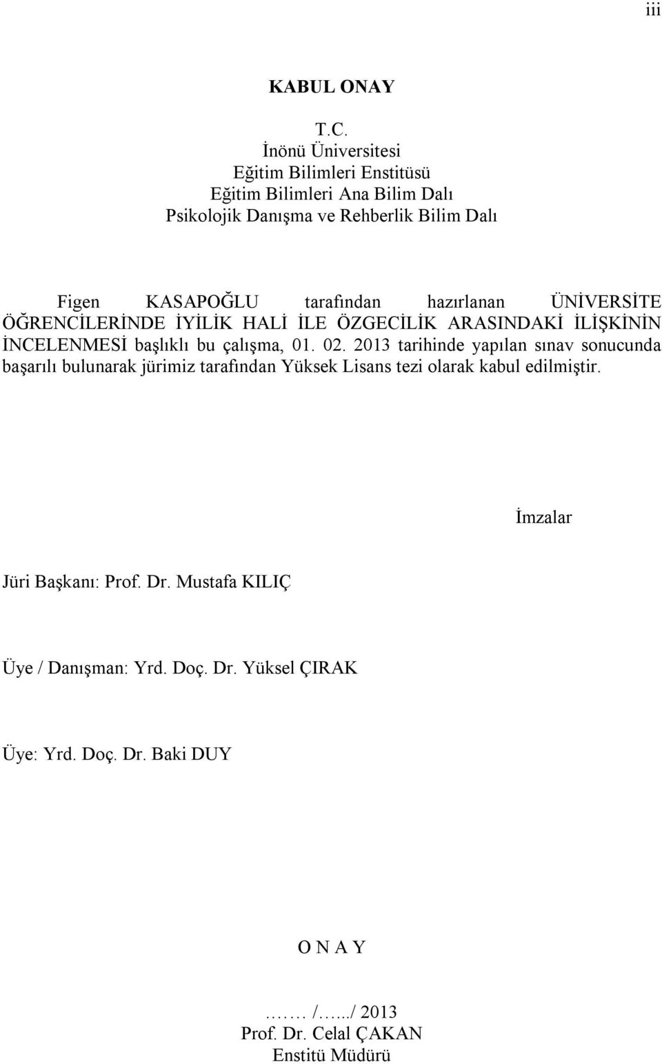 tarafından hazırlanan ÜNİVERSİTE ÖĞRENCİLERİNDE İYİLİK HALİ İLE ÖZGECİLİK ARASINDAKİ İLİŞKİNİN İNCELENMESİ başlıklı bu çalışma, 01. 02.