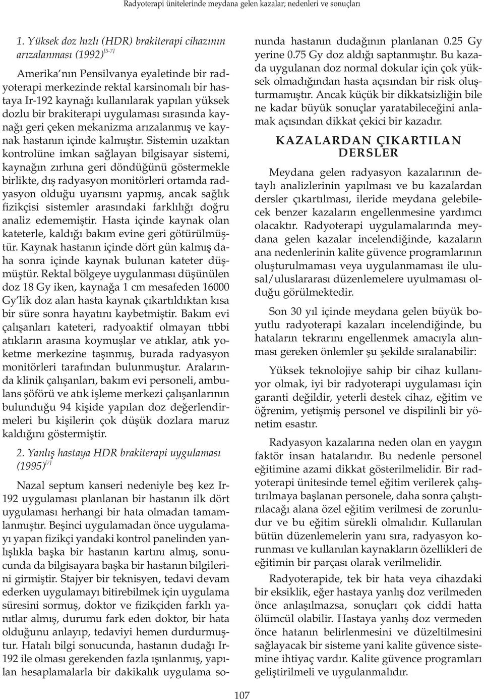 Sistemin uzaktan kontrolüne imkan sa layan bilgisayar sistemi, kayna n z rh na geri döndü ünü göstermekle birlikte, d fl radyasyon monitörleri ortamda radyasyon oldu u uyar s n yapm fl, ancak sa l k