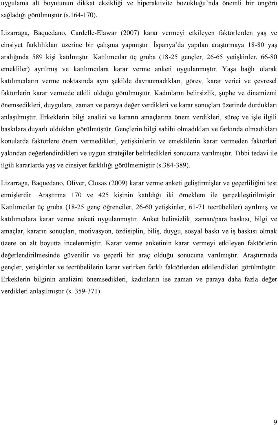 İspanya da yapılan araştırmaya 18-80 yaş aralığında 589 kişi katılmıştır.