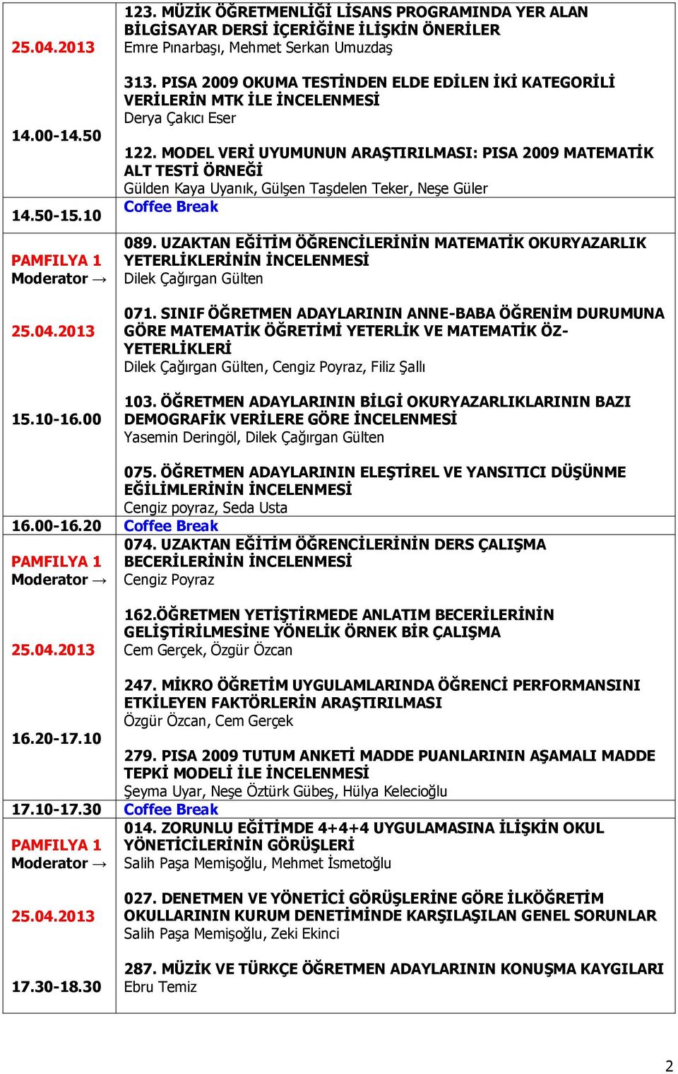 MODEL VERİ UYUMUNUN ARAŞTIRILMASI: PISA 2009 MATEMATİK ALT TESTİ ÖRNEĞİ Gülden Kaya Uyanık, Gülşen Taşdelen Teker, Neşe Güler Coffee Break 089.