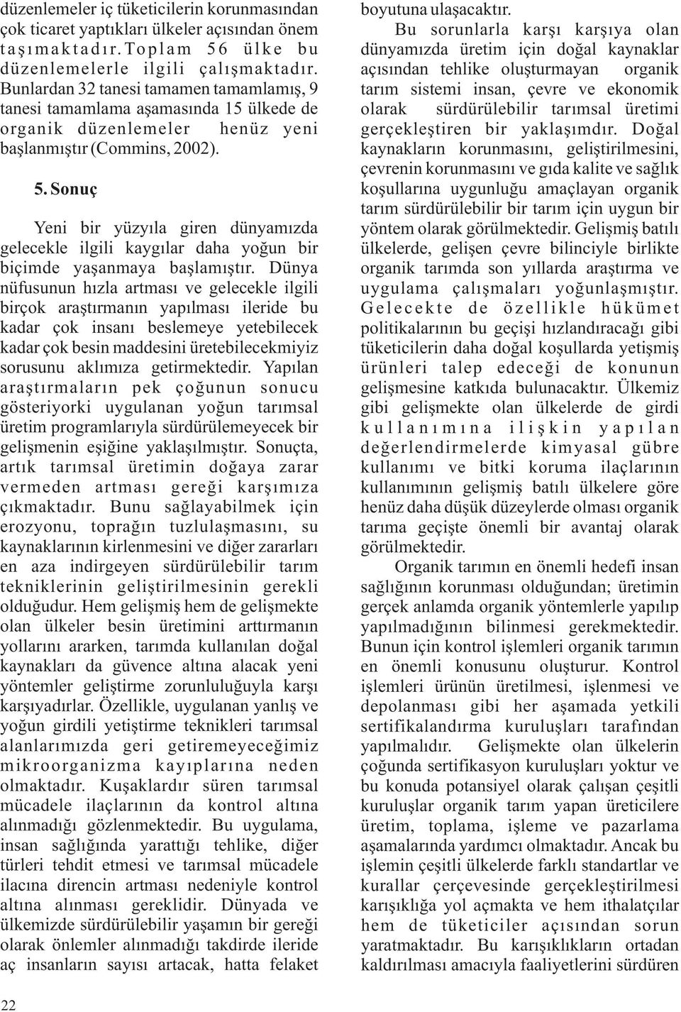 Sonuç Yeni bir yüzyıla giren dünyamızda gelecekle ilgili kaygılar daha yoğun bir biçimde yaşanmaya başlamıştır.