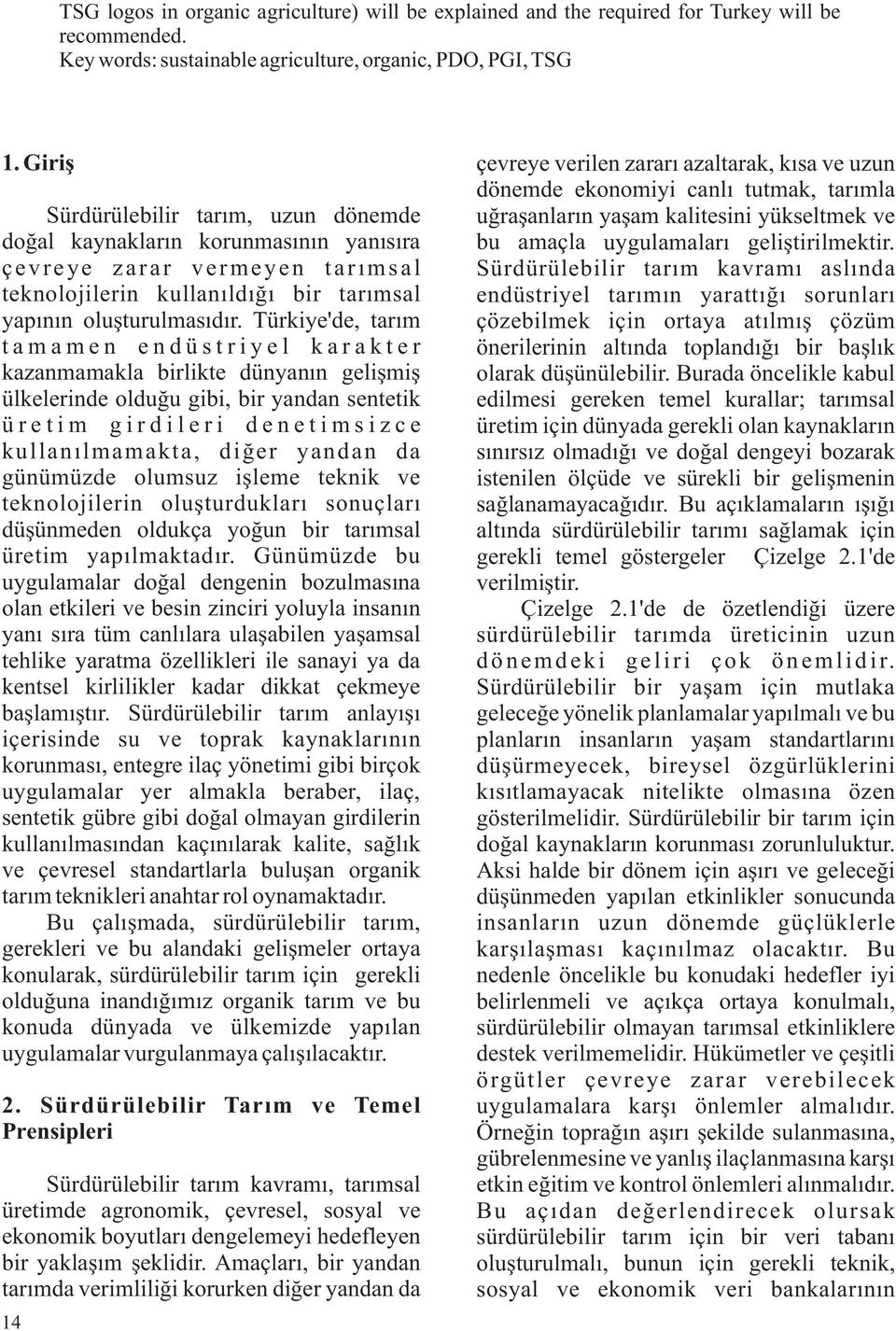 Türkiye'de, tarım tamamen endüstriyel karakter kazanmamakla birlikte dünyanın gelişmiş ülkelerinde olduğu gibi, bir yandan sentetik üretim girdileri denetimsizce kullanılmamakta, diğer yandan da