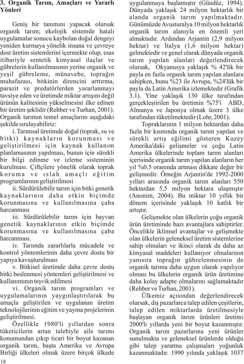 direncini arttırma, parazit ve predatörlerden yararlanmayı tavsiye eden ve üretimde miktar artışını değil ürünün kalitesinin yükselmesini ilke edinen bir üretim şeklidir (Rehber ve Turhan, 2001).