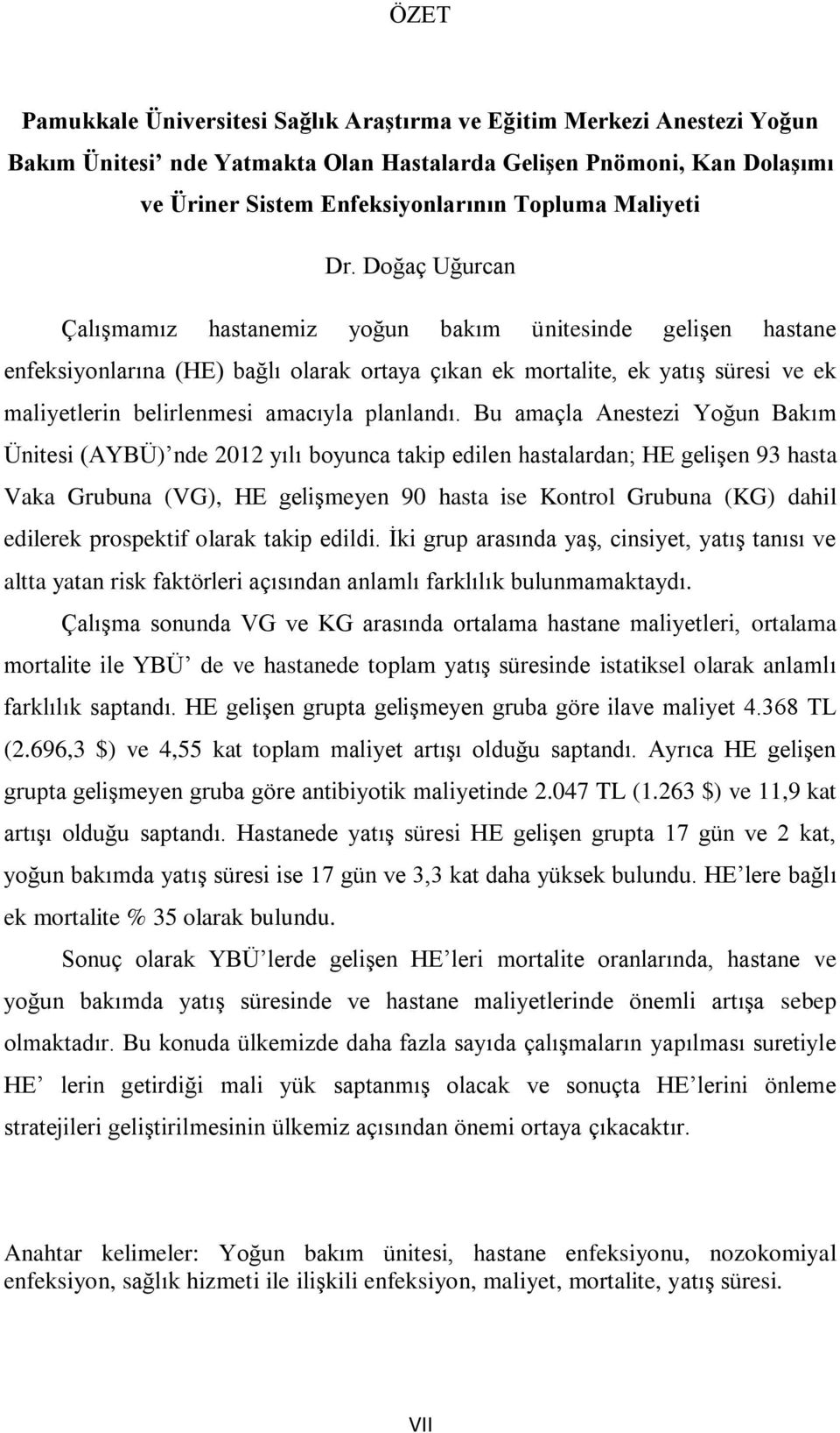 Doğaç Uğurcan Çalışmamız hastanemiz yoğun bakım ünitesinde gelişen hastane enfeksiyonlarına (HE) bağlı olarak ortaya çıkan ek mortalite, ek yatış süresi ve ek maliyetlerin belirlenmesi amacıyla