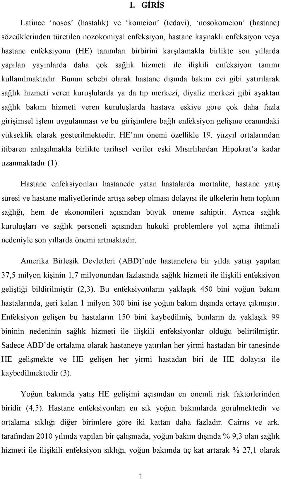 Bunun sebebi olarak hastane dıģında bakım evi gibi yatırılarak sağlık hizmeti veren kuruģlularda ya da tıp merkezi, diyaliz merkezi gibi ayaktan sağlık bakım hizmeti veren kuruluģlarda hastaya eskiye