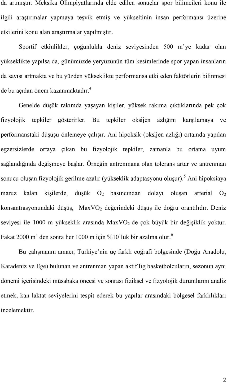 Sportif etkinlikler, çoğunlukla deniz seviyesinden 500 m ye kadar olan yükseklikte yapılsa da, günümüzde yeryüzünün tüm kesimlerinde spor yapan insanların da sayısı artmakta ve bu yüzden yükseklikte