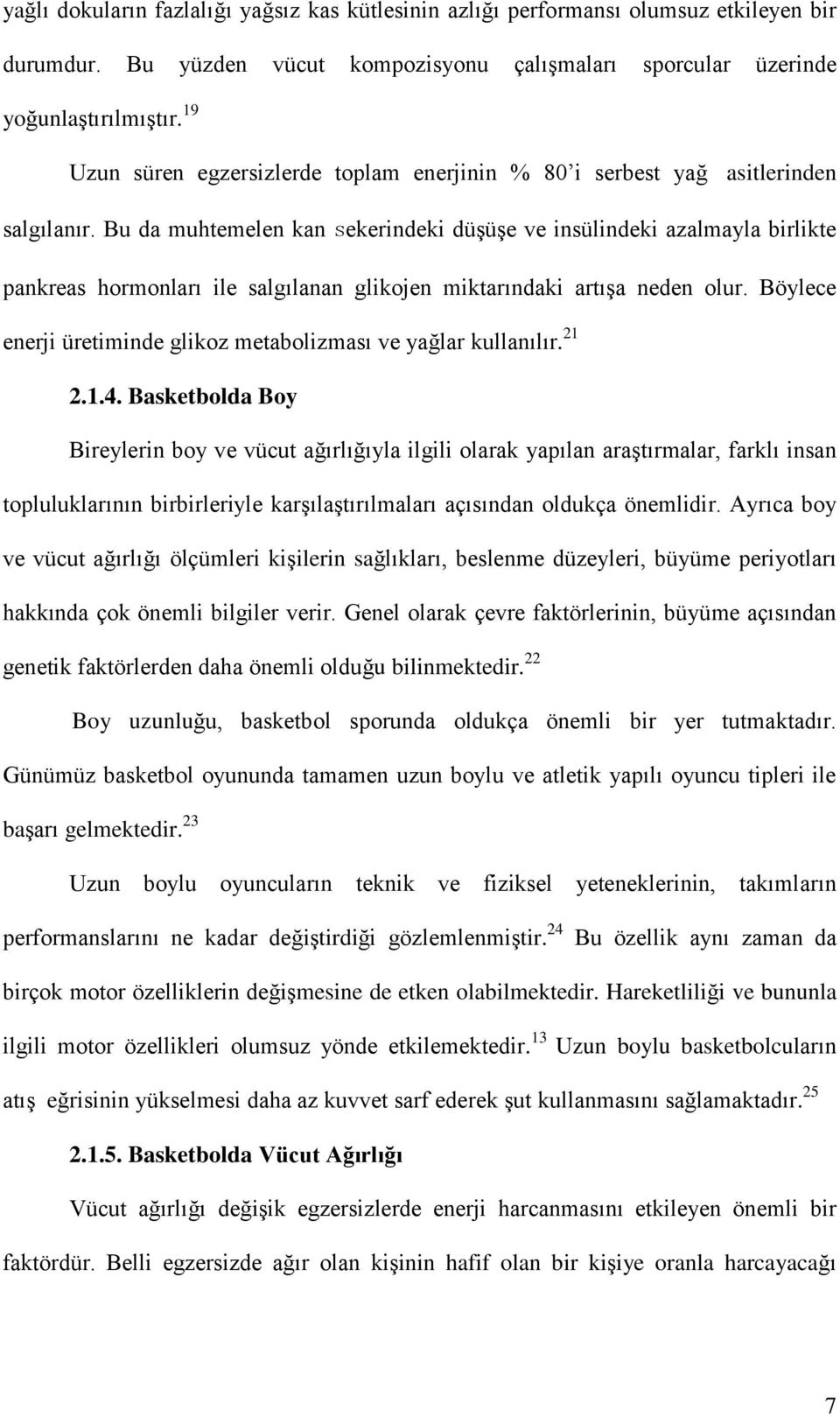 Bu da muhtemelen kan sekerindeki düşüşe ve insülindeki azalmayla birlikte pankreas hormonları ile salgılanan glikojen miktarındaki artışa neden olur.