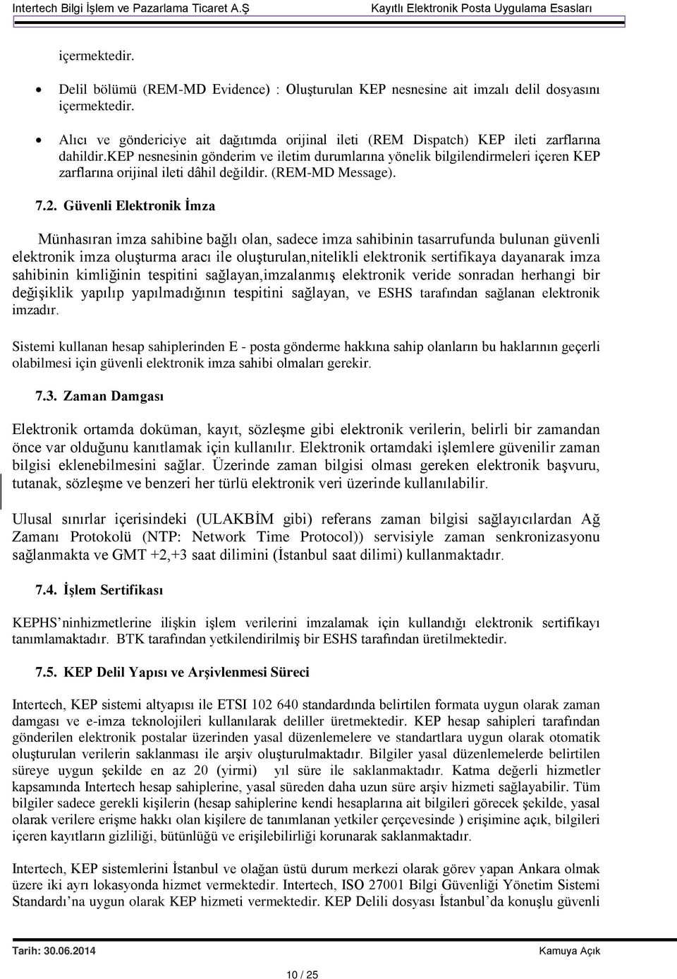 kep nesnesinin gönderim ve iletim durumlarına yönelik bilgilendirmeleri içeren KEP zarflarına orijinal ileti dâhil değildir. (REM-MD Message). 7.2.