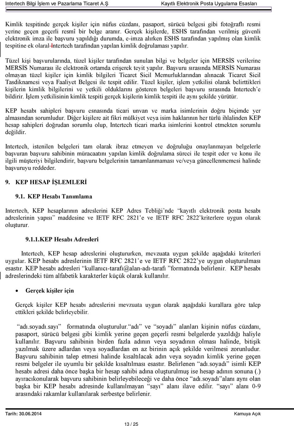 kimlik doğrulaması yapılır. Tüzel kişi başvurularında, tüzel kişiler tarafından sunulan bilgi ve belgeler için MERSİS verilerine MERSİS Numarası ile elektronik ortamda erişerek teyit yapılır.