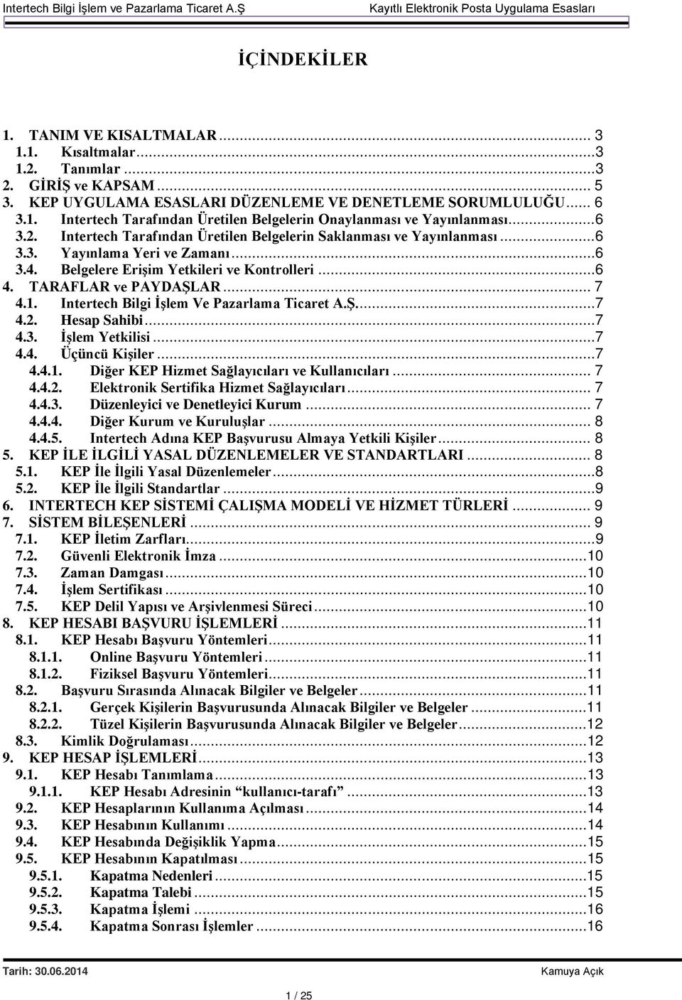 1. Intertech Bilgi İşlem Ve Pazarlama Ticaret A.Ş.... 7 4.2. Hesap Sahibi... 7 4.3. İşlem Yetkilisi... 7 4.4. Üçüncü Kişiler... 7 4.4.1. Diğer KEP Hizmet Sağlayıcıları ve Kullanıcıları... 7 4.4.2. Elektronik Sertifika Hizmet Sağlayıcıları.